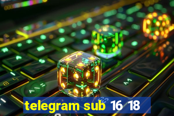 telegram sub 16 18